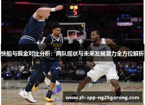 快船与掘金对比分析：两队现状与未来发展潜力全方位解析