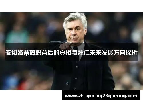 安切洛蒂离职背后的真相与拜仁未来发展方向探析