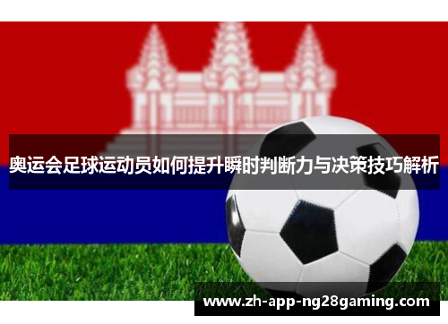 奥运会足球运动员如何提升瞬时判断力与决策技巧解析