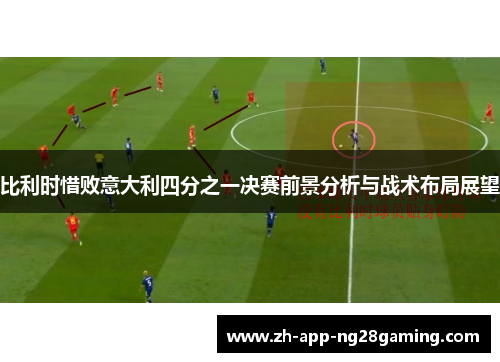 比利时惜败意大利四分之一决赛前景分析与战术布局展望