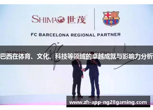 巴西在体育、文化、科技等领域的卓越成就与影响力分析