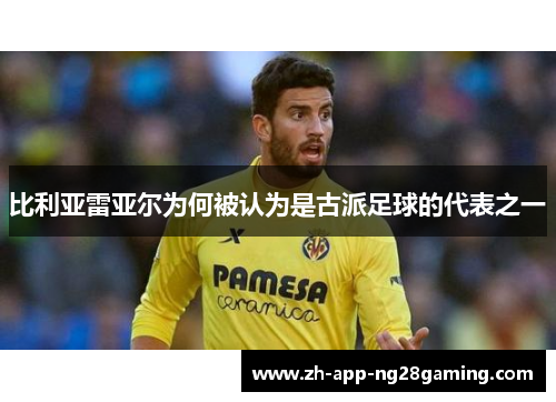 比利亚雷亚尔为何被认为是古派足球的代表之一