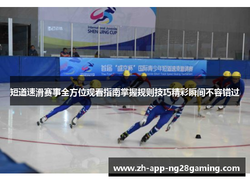 短道速滑赛事全方位观看指南掌握规则技巧精彩瞬间不容错过