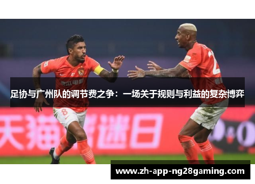 足协与广州队的调节费之争：一场关于规则与利益的复杂博弈