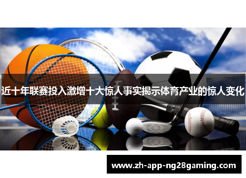 近十年联赛投入激增十大惊人事实揭示体育产业的惊人变化 近十年联赛投入激增十大惊人事实揭示体育产业的惊人变化
