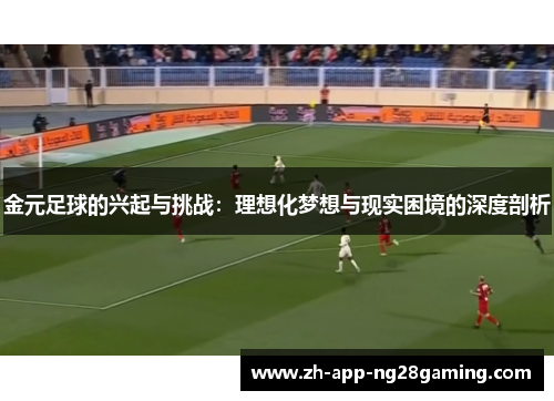 金元足球的兴起与挑战:理想化梦想与现实困境的深度剖析 金元足球的兴起与挑战:理想化梦想与现实困境的深度剖析