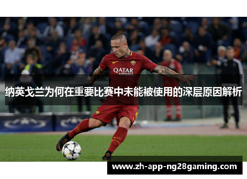 纳英戈兰为何在重要比赛中未能被使用的深层原因解析