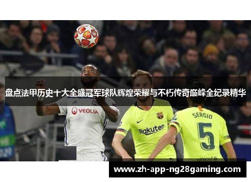 盘点法甲历史十大全盛冠军球队辉煌荣耀与不朽传奇巅峰全纪录精华