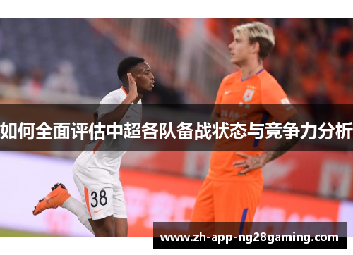 如何全面评估中超各队备战状态与竞争力分析