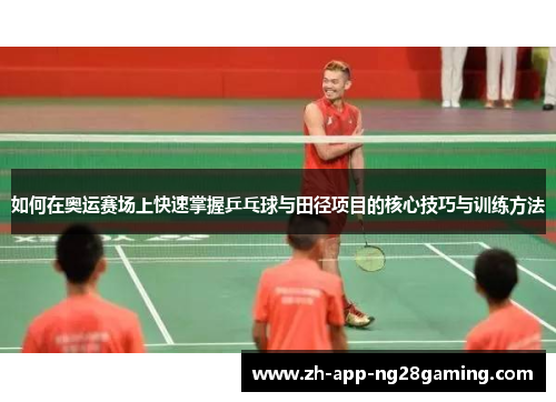 如何在奥运赛场上快速掌握乒乓球与田径项目的核心技巧与训练方法
