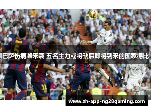 巴萨伤病潮来袭 五名主力或将缺席即将到来的国家德比